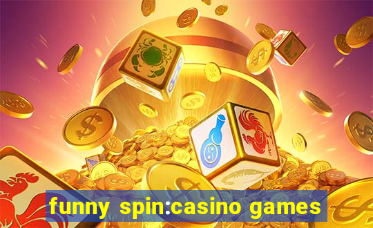 funny spin:casino games